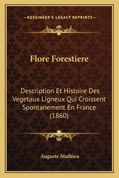 Paperback Flore Forestiere: Description Et Histoire Des Vegetaux Ligneux Qui Croissent Spontanement En France (1860) [French] Book