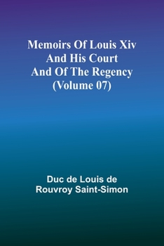 Paperback Memoirs of Louis XIV and His Court and of the Regency (Volume 07) Book