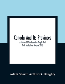 Paperback Canada And Its Provinces: A History Of The Canadian People And Their Institutions (Volume XXIII) Book