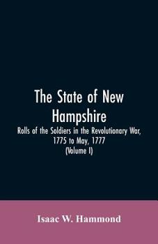 Paperback The State Of New Hampshire. Rolls Of The Soldiers In The Revolutionary War, 1775, To May, 1777: With An Appendix, Embracing Diaries Of Lieut. Jonathan Book