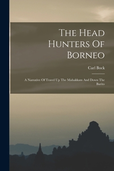 Paperback The Head Hunters Of Borneo: A Narrative Of Travel Up The Mahakkam And Down The Barito Book