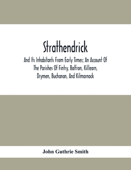 Paperback Strathendrick; And Its Inhabitants From Early Times; An Account Of The Parishes Of Fintry, Balfron, Killearn, Drymen, Buchanan, And Kilmarnock Book