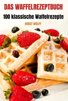 Paperback Das Waffelrezeptbuch: 100 klassische Waffelrezepte [German] Book