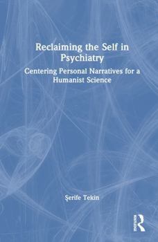 Hardcover Reclaiming the Self in Psychiatry: Centering Personal Narratives for a Humanist Science Book