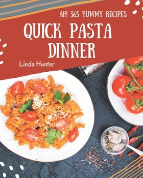 Paperback Ah! 365 Yummy Quick Pasta Dinner Recipes: I Love Yummy Quick Pasta Dinner Cookbook! Book