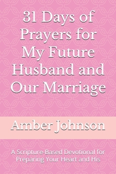Paperback 31 Days of Prayers for My Future Husband and Our Marriage: A Scripture-Based Devotional for Preparing Your Heart and His Book