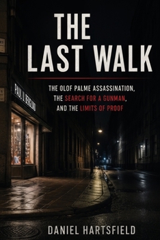 The Last Walk: The Olof Palme Assassination, the Search for a Gunman, and the Limits of Proof