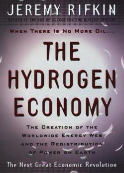 Hardcover The Hydrogen Economy: The Creation of the World-Wide Energy Web and the Redistribution of Power on Earth Book