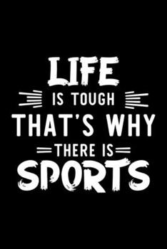Life Is Tough That's Why There Is Sports: Sports Lover Journal | Great Christmas & Birthday Gift Idea for Sports Fan | Sports Theme Notebook | Sports Fan Diary | 100 pages 6x9 inches