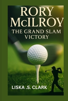 RORY MCILROY: THE GRAND VICTORY: Inside The 2025 Masters And The Moment That Made Him A Golfing Icon
