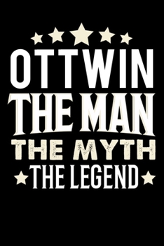 Notizbuch: Ottwin The Man The Myth The Legend (120 karierte Seiten als u.a. Tagebuch, Reisetagebuch für Vater, Ehemann, Freund, Kumpe, Bruder, Onkel und mehr) (German Edition)