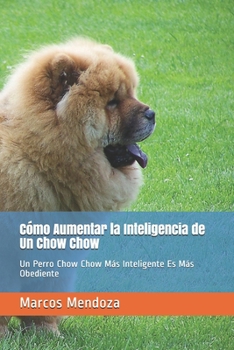 Paperback Cómo Aumentar la Inteligencia de Un Chow Chow: Un Perro Chow Chow Más Inteligente Es Más Obediente [Spanish] Book
