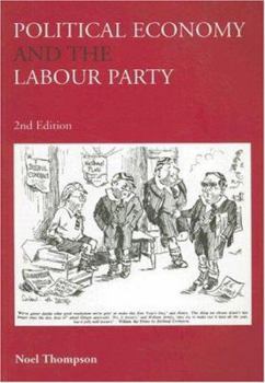 Paperback Political Economy and the Labour Party: The Economics of Democratic Socialism 1884-2005 Book