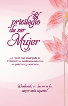 Paperback El privilegio de ser Mujer: Una mujer conocedora y comprometida puede construir una magnífica estructura eterna, un hogar amoroso y estable [Spanish] Book