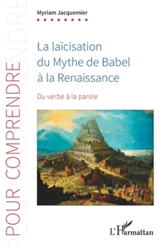 La laïcisation du Mythe de Babel à la Renaissance: Du verbe à la parole