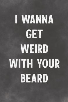 Paperback I Wanna Get Weird With Your Beard: Lined Notebook - Better Than A Lovers Greeting Card Book