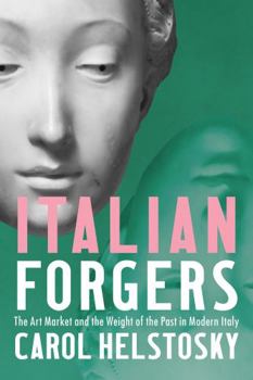Hardcover Italian Forgers: The Art Market and the Weight of the Past in Modern Italy Book