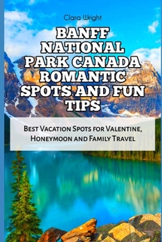 Paperback Banff National Park Canada Romantic Spots and Fun Tips: Best Vacation Spots for Valentine, Honeymoon and Family Travel Book