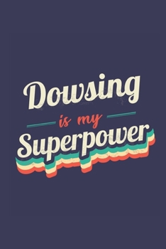 Dowsing Is My Superpower: A 6x9 Inch Softcover Diary Notebook With 110 Blank Lined Pages. Funny Vintage Dowsing Journal to write in. Dowsing Gift and SuperPower Retro Design Slogan