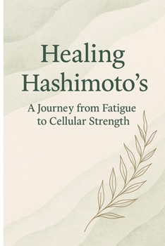 Paperback Healing Hashimoto's: A journey from Fatigue to Cellular Strength Book