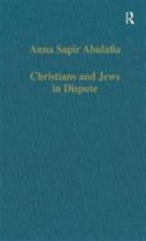 Christians and Jews in Dispute: Disputational Literature and the Rise of Anti-Judaism in the West (C. 100O-1150) (Variorum Collected Studies Series, 621)