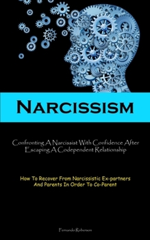 Paperback Narcissism: Confronting A Narcissist With Confidence After Escaping A Codependent Relationship (How To Recover From Narcissistic Ex-partners And Paren Book