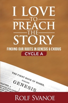 Paperback I Love to Preach the Story, Cycle A: Finding Our Roots in Genesis and Exodus Book