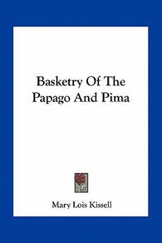 Basketry of the Papago and Pima, Volume 17, Part 4