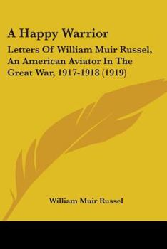 Paperback A Happy Warrior: Letters Of William Muir Russel, An American Aviator In The Great War, 1917-1918 (1919) Book