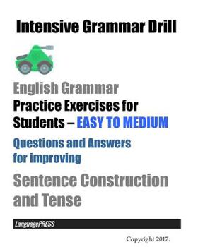 Paperback Intensive Grammar Drill English Grammar Practice Exercises for Students EASY TO MEDIUM: Questions and Answers for improving Sentence Construction and Book