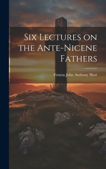 Hardcover Six Lectures on the Ante-Nicene Fathers Book