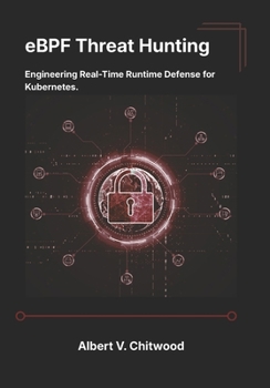 Paperback eBPF Threat Hunting: Engineering Real-Time Runtime Defense for Kubernetes. Book