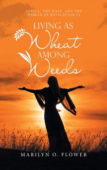 Hardcover Living as Wheat Among Weeds: Africa, the West, and the Woman of Revelation 12 Book