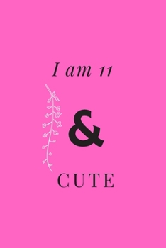 Paperback I am 11 & cute: Gift, Lined, College Ruled Paper (120 Pages, 6 x 9) Book