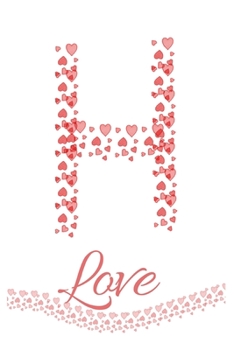 H: Letter H Heart Love Monogram Initial Notebook Journal Great Valentine Gift For Girls 120 Pages 6x9 inches Lined