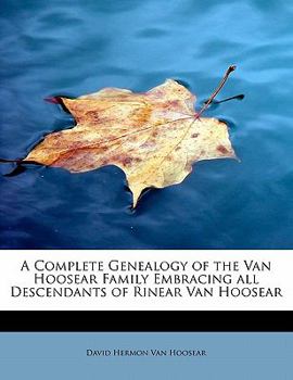 Paperback A Complete Genealogy of the Van Hoosear Family Embracing All Descendants of Rinear Van Hoosear Book