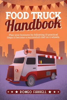 Paperback Food Truck Handbook: Plan Your Business by Following 10 Practical Steps to Become a Successful Chef on 4 Wheels! Sort Through the Ideas and Book
