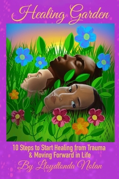 Paperback Healing Garden: 10 Steps to Start Healing from Trauma & Moving Forward in Life Book