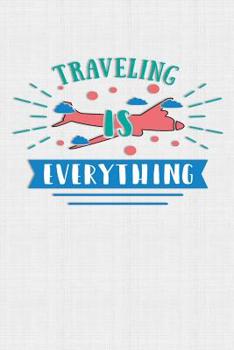 Paperback Traveling Is Everything: Keep track of travel adventures with - What if Something Happens Info, Itinerary, Airline Info, Photos, Packing Lists, Book