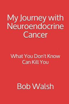 Paperback My Journey with Neuroendocrine Cancer: What You Don't Know Can Kill You Book