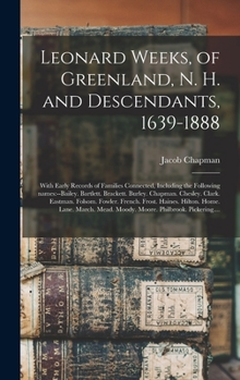 Hardcover Leonard Weeks, of Greenland, N. H. and Descendants, 1639-1888: With Early Records of Families Connected, Including the Following Names: --Bailey. Bart Book