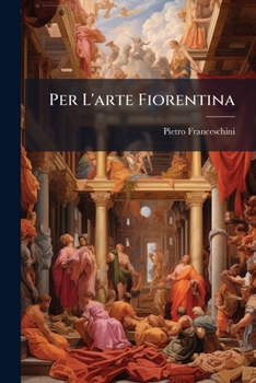 Paperback Per L'arte Fiorentina: Dialoghi Critici, 1875-1895 [Italian] Book