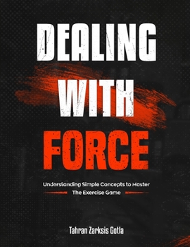 Paperback Dealing with Force: A guide to understanding the science behind Exercise Mechanics. Book