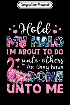 Paperback Composition Notebook: Hold My Halo I'm About To Do Unto Others Flamingo Journal/Notebook Blank Lined Ruled 6x9 100 Pages Book