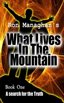 Paperback What Lives In The Mountain: A search for the Truth Book