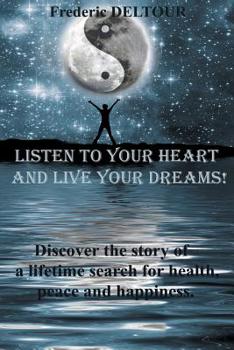 Paperback Listen to your heart and live your dreams!: Discover a life time search for health, peace and happiness. Book