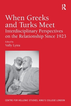 When Greeks and Turks Meet: Interdisciplinary Perspectives on the Relationship Since 1923 (Publications of the Centre for Hellenic Studies, King's College London)