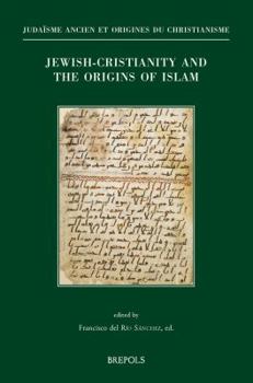 Jewish-Christianity and the Origins of Islam: Papers Presented at the Colloquium Held in Washington DC, October 29-31, 2015 (8th Asmea Conference)