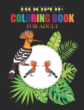 Paperback Hoopoe Coloring Book for Adult: coloring book perfect gift idea for hoopoe lover men, women, girls, boys, family and friends Book