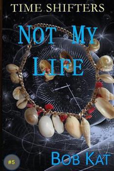 Not My Life - Book #5 of the Time Shifters